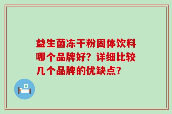 益生菌冻干粉固体饮料哪个品牌好？详细比较几个品牌的优缺点？