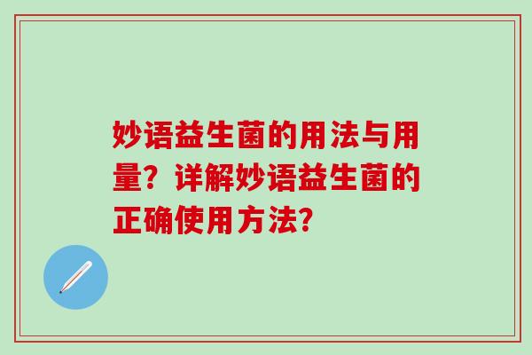 妙语益生菌的用法与用量？详解妙语益生菌的正确使用方法？