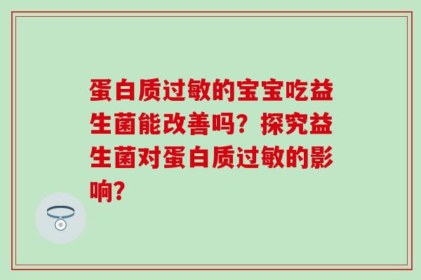 蛋白质的宝宝吃益生菌能改善吗？探究益生菌对蛋白质的影响？
