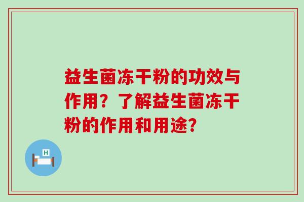 益生菌冻干粉的功效与作用？了解益生菌冻干粉的作用和用途？