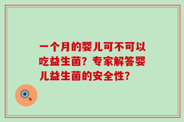 一个月的婴儿可不可以吃益生菌？专家解答婴儿益生菌的安全性？