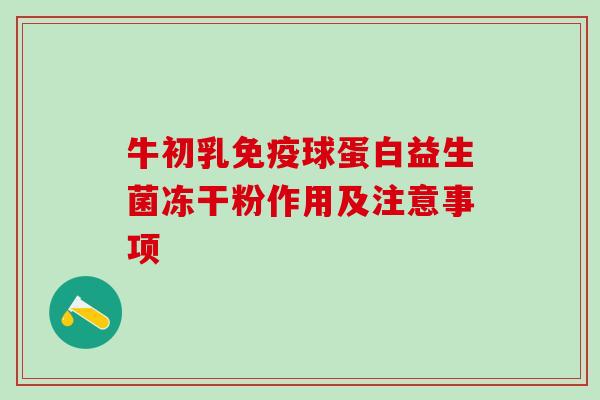 牛初乳球蛋白益生菌冻干粉作用及注意事项