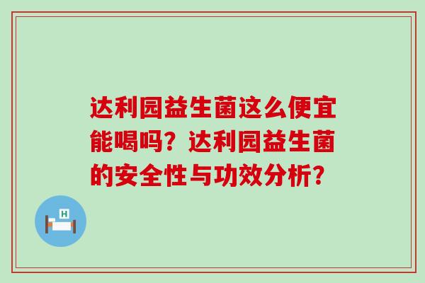 达利园益生菌这么便宜能喝吗？达利园益生菌的安全性与功效分析？