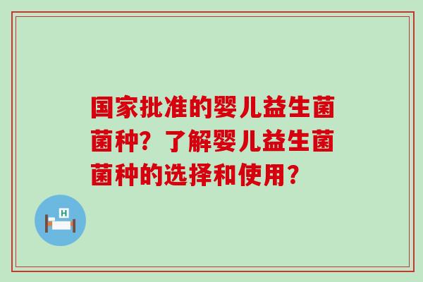 国家批准的婴儿益生菌菌种？了解婴儿益生菌菌种的选择和使用？