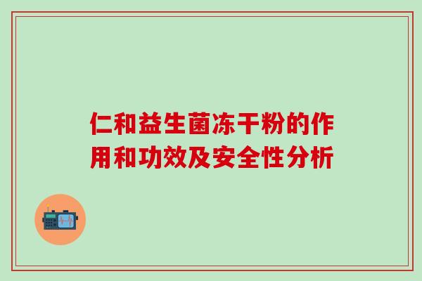 仁和益生菌冻干粉的作用和功效及安全性分析