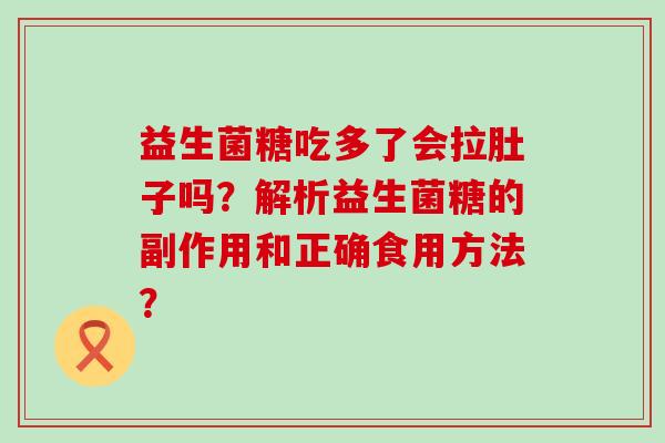 益生菌糖吃多了会拉肚子吗？解析益生菌糖的副作用和正确食用方法？