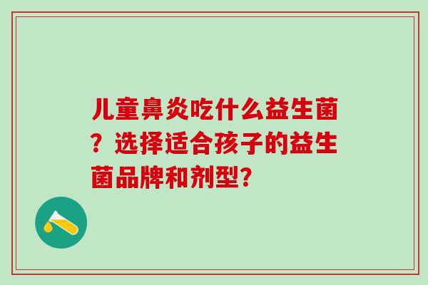 儿童吃什么益生菌？选择适合孩子的益生菌品牌和剂型？