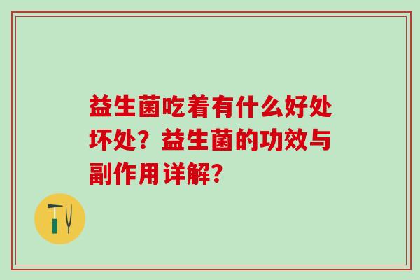 益生菌吃着有什么好处坏处？益生菌的功效与副作用详解？
