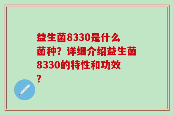 益生菌8330是什么菌种？详细介绍益生菌8330的特性和功效？