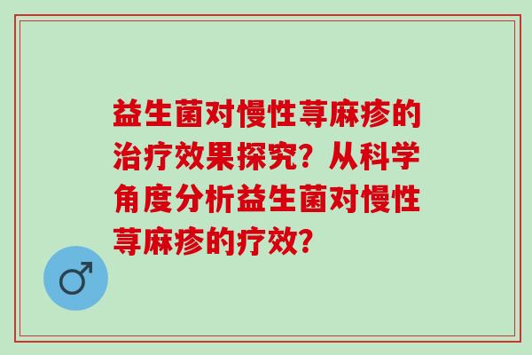 益生菌对慢性荨麻疹的效果探究？从科学角度分析益生菌对慢性荨麻疹的疗效？