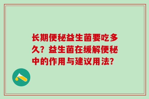 长期益生菌要吃多久？益生菌在缓解中的作用与建议用法？