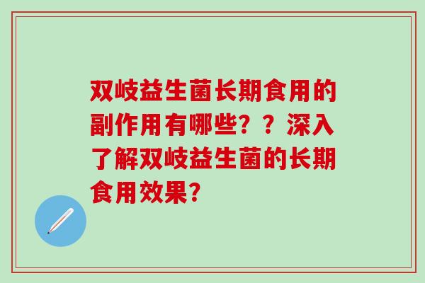 双岐益生菌长期食用的副作用有哪些？？深入了解双岐益生菌的长期食用效果？