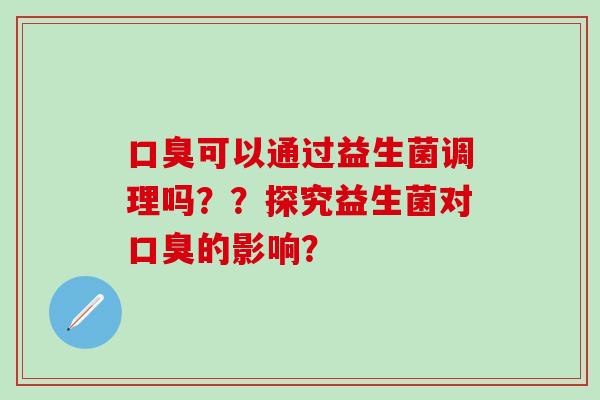 可以通过益生菌调理吗？？探究益生菌对的影响？