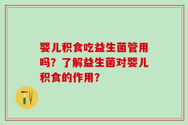 婴儿积食吃益生菌管用吗？了解益生菌对婴儿积食的作用？