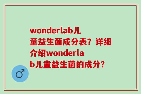 wonderlab儿童益生菌成分表？详细介绍wonderlab儿童益生菌的成分？