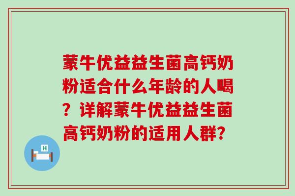 蒙牛优益益生菌高钙奶粉适合什么年龄的人喝？详解蒙牛优益益生菌高钙奶粉的适用人群？
