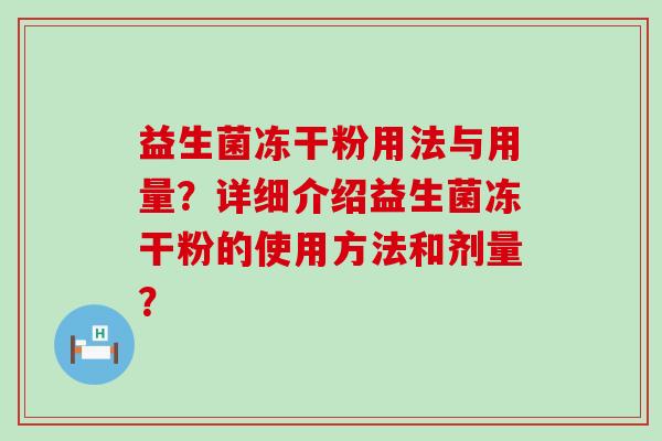 益生菌冻干粉用法与用量？详细介绍益生菌冻干粉的使用方法和剂量？