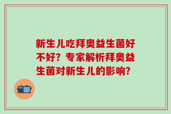新生儿吃拜奥益生菌好不好？专家解析拜奥益生菌对新生儿的影响？