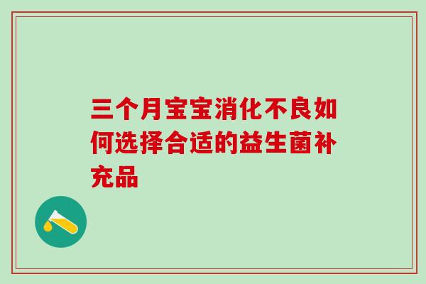 三个月宝宝如何选择合适的益生菌补充品