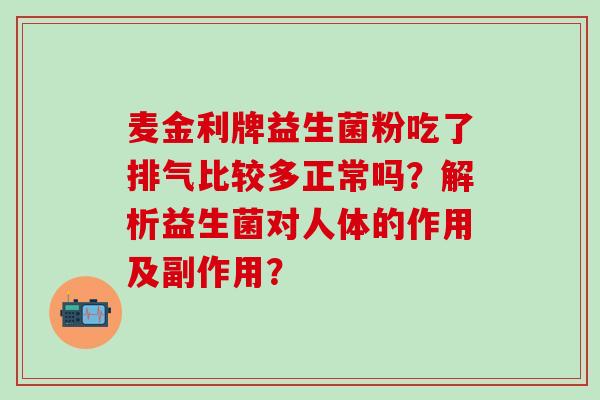 麦金利牌益生菌粉吃了排气比较多正常吗？解析益生菌对人体的作用及副作用？
