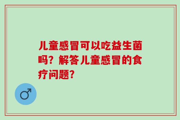 儿童可以吃益生菌吗？解答儿童的食疗问题？