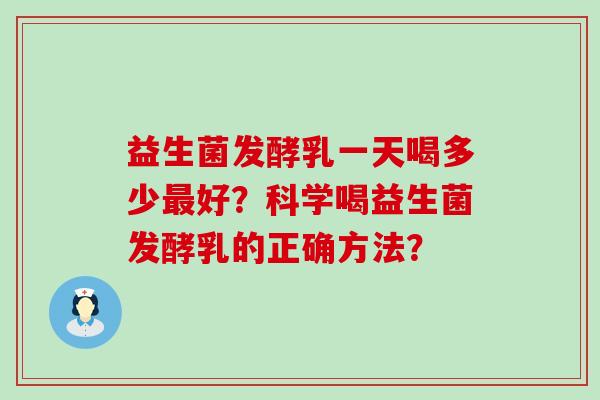 益生菌发酵乳一天喝多少好？科学喝益生菌发酵乳的正确方法？