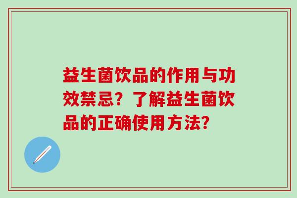益生菌饮品的作用与功效禁忌？了解益生菌饮品的正确使用方法？