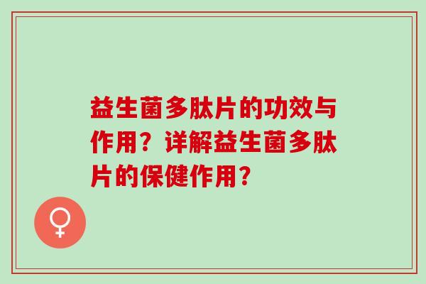 益生菌多肽片的功效与作用？详解益生菌多肽片的保健作用？