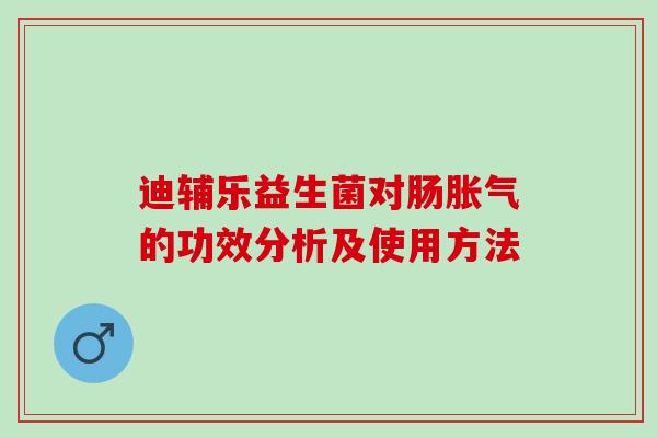 迪辅乐益生菌对肠的功效分析及使用方法