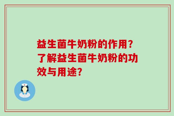 益生菌牛奶粉的作用？了解益生菌牛奶粉的功效与用途？
