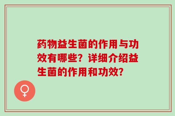 益生菌的作用与功效有哪些？详细介绍益生菌的作用和功效？