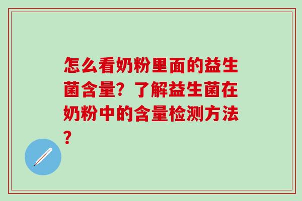 怎么看奶粉里面的益生菌含量？了解益生菌在奶粉中的含量检测方法？