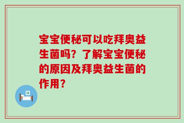 宝宝可以吃拜奥益生菌吗？了解宝宝的原因及拜奥益生菌的作用？
