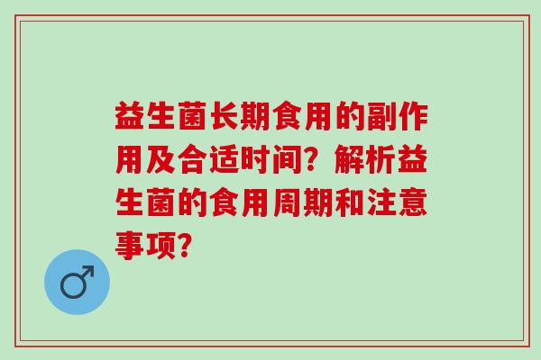 益生菌长期食用的副作用及合适时间？解析益生菌的食用周期和注意事项？