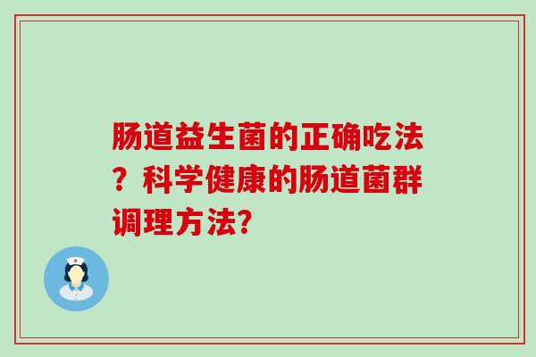 肠道益生菌的正确吃法？科学健康的肠道菌群调理方法？