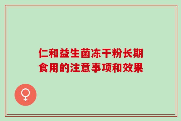 仁和益生菌冻干粉长期食用的注意事项和效果