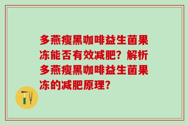 多燕瘦黑咖啡益生菌果冻能否有效？解析多燕瘦黑咖啡益生菌果冻的原理？
