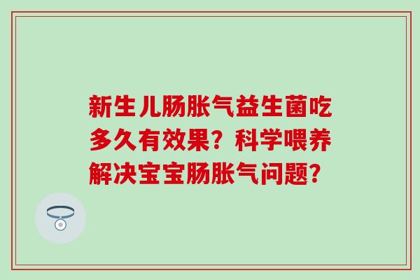 新生儿肠益生菌吃多久有效果？科学喂养解决宝宝肠问题？
