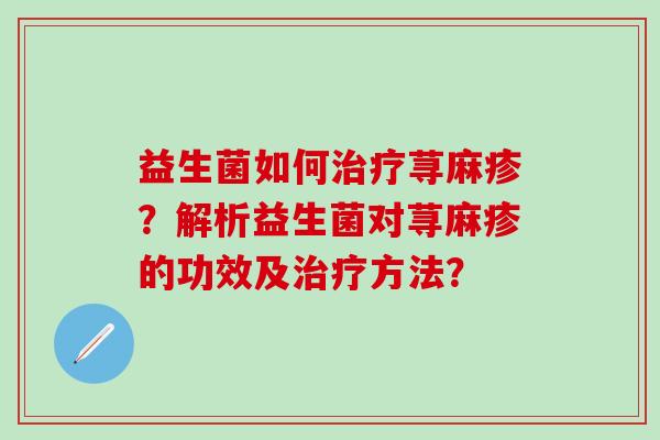 益生菌如何荨麻疹？解析益生菌对荨麻疹的功效及方法？