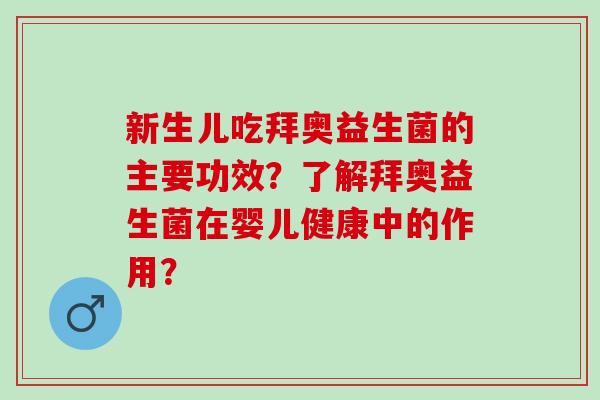 新生儿吃拜奥益生菌的主要功效？了解拜奥益生菌在婴儿健康中的作用？