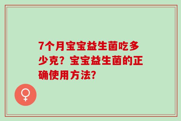 7个月宝宝益生菌吃多少克？宝宝益生菌的正确使用方法？
