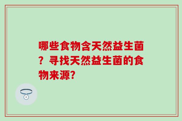 哪些食物含天然益生菌？寻找天然益生菌的食物来源？
