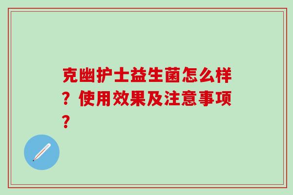 克幽护士益生菌怎么样？使用效果及注意事项？