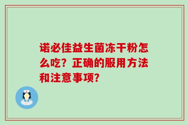 诺必佳益生菌冻干粉怎么吃？正确的服用方法和注意事项？