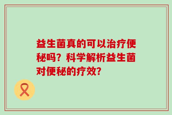 益生菌真的可以吗？科学解析益生菌对的疗效？