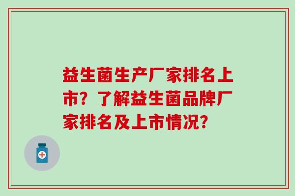 益生菌生产厂家排名上市？了解益生菌品牌厂家排名及上市情况？