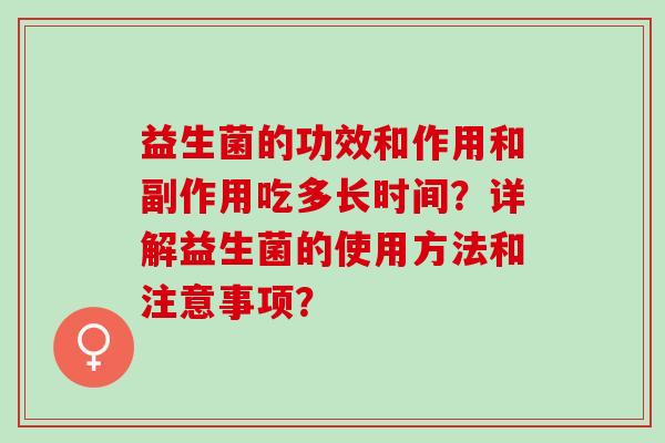 益生菌的功效和作用和副作用吃多长时间？详解益生菌的使用方法和注意事项？