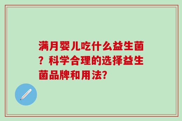 满月婴儿吃什么益生菌？科学合理的选择益生菌品牌和用法？
