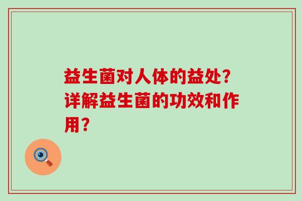 益生菌对人体的益处？详解益生菌的功效和作用？