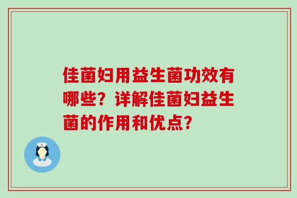 佳菌妇用益生菌功效有哪些？详解佳菌妇益生菌的作用和优点？
